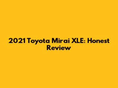 2021 Toyota Mirai XLE: Honest Review