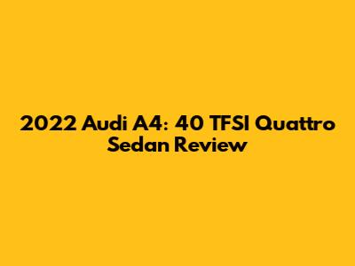 2022 Audi A4: 40 TFSI Quattro Sedan Review