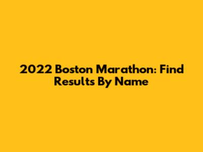2022 Boston Marathon: Find Results By Name
