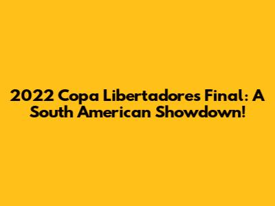 2022 Copa Libertadores Final: A South American Showdown!