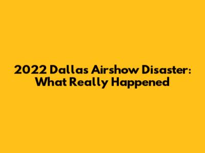 2022 Dallas Airshow Disaster: What Really Happened