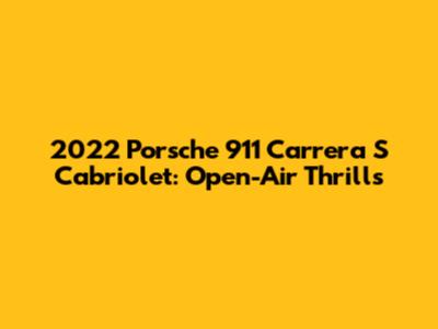 2022 Porsche 911 Carrera S Cabriolet: Open-Air Thrills