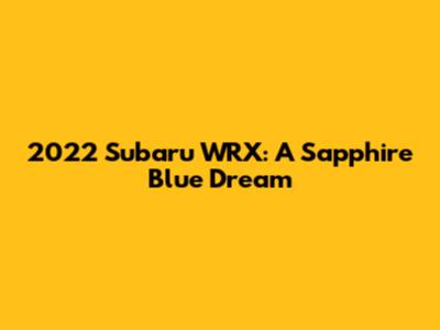 2022 Subaru WRX: A Sapphire Blue Dream