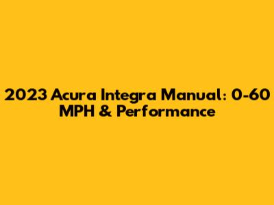2023 Acura Integra Manual: 0-60 MPH & Performance