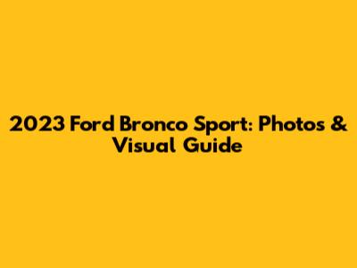2023 Ford Bronco Sport: Photos & Visual Guide