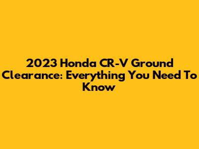 2023 Honda CR-V Ground Clearance: Everything You Need To Know