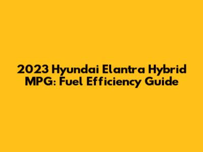 2023 Hyundai Elantra Hybrid MPG: Fuel Efficiency Guide