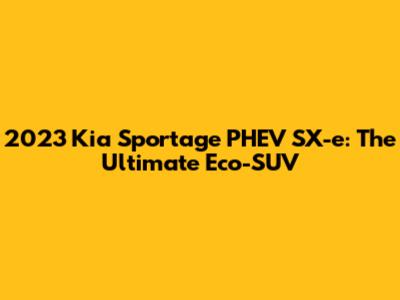 2023 Kia Sportage PHEV SX-e: The Ultimate Eco-SUV
