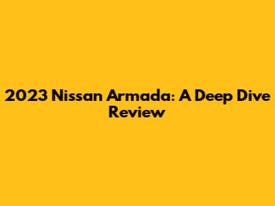 2023 Nissan Armada: A Deep Dive Review