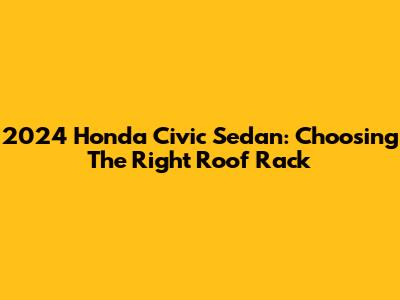 2024 Honda Civic Sedan: Choosing The Right Roof Rack