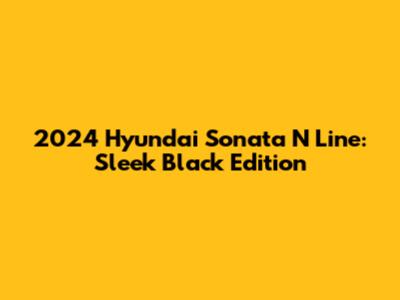 2024 Hyundai Sonata N Line: Sleek Black Edition