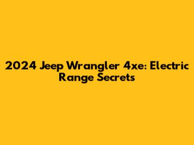 2024 Jeep Wrangler 4xe: Electric Range Secrets