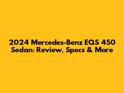 2024 Mercedes-Benz EQS 450 Sedan: Review, Specs & More