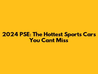 2024 PSE: The Hottest Sports Cars You Can't Miss