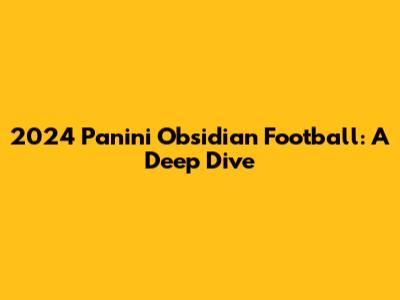 2024 Panini Obsidian Football: A Deep Dive