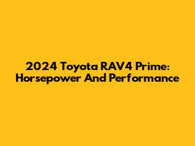2024 Toyota RAV4 Prime: Horsepower And Performance
