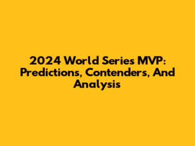 2024 World Series MVP: Predictions, Contenders, And Analysis