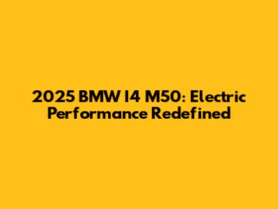 2025 BMW I4 M50: Electric Performance Redefined