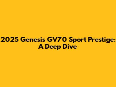 2025 Genesis GV70 Sport Prestige: A Deep Dive