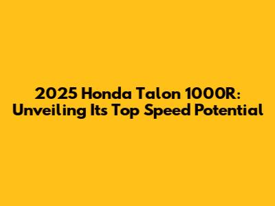 2025 Honda Talon 1000R: Unveiling Its Top Speed Potential