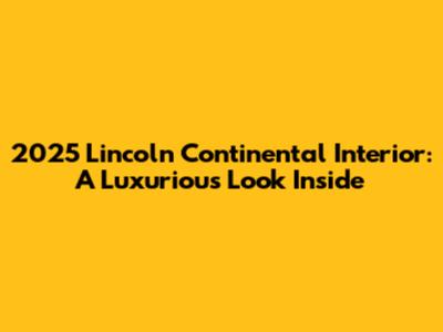 2025 Lincoln Continental Interior: A Luxurious Look Inside