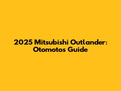 2025 Mitsubishi Outlander: Otomoto's Guide