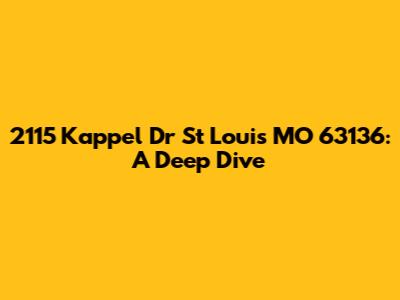 2115 Kappel Dr St Louis MO 63136: A Deep Dive