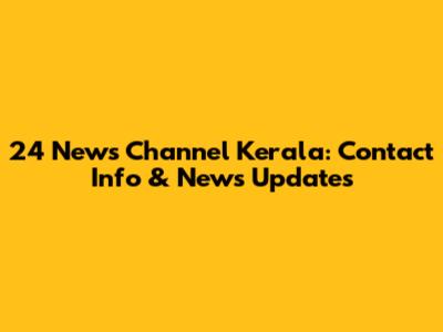 24 News Channel Kerala: Contact Info & News Updates