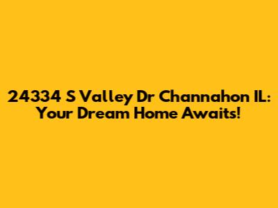 24334 S Valley Dr Channahon IL: Your Dream Home Awaits!