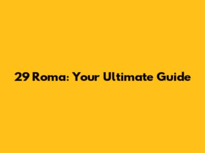 29 Roma: Your Ultimate Guide