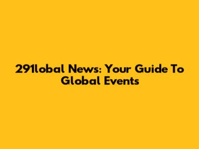 291lobal News: Your Guide To Global Events