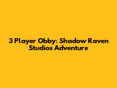 3 Player Obby: Shadow Raven Studios Adventure