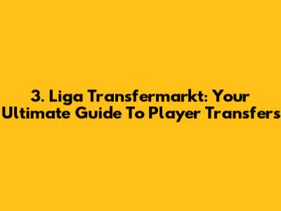 3. Liga Transfermarkt: Your Ultimate Guide To Player Transfers