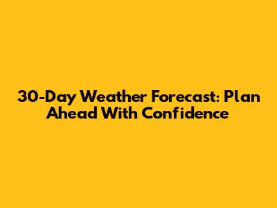 30-Day Weather Forecast: Plan Ahead With Confidence