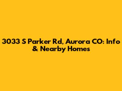 3033 S Parker Rd, Aurora CO: Info & Nearby Homes
