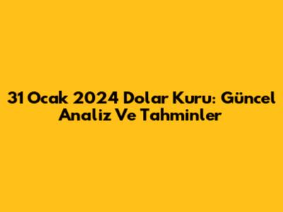 31 Ocak 2024 Dolar Kuru: Güncel Analiz Ve Tahminler