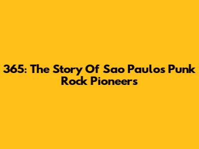 365: The Story Of Sao Paulo's Punk Rock Pioneers