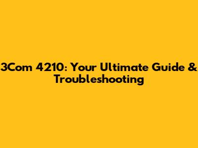 3Com 4210: Your Ultimate Guide & Troubleshooting