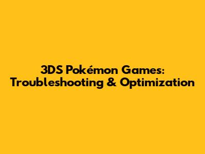 3DS Pokémon Games: Troubleshooting & Optimization