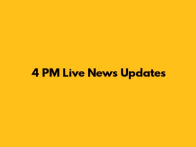 4 PM Live News Updates