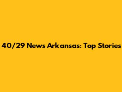 40/29 News Arkansas: Top Stories