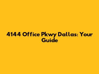 4144 Office Pkwy Dallas: Your Guide