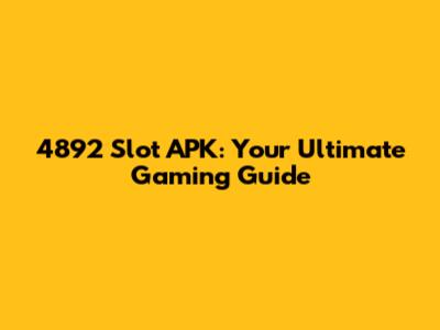 4892 Slot APK: Your Ultimate Gaming Guide