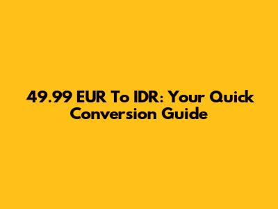 49.99 EUR To IDR: Your Quick Conversion Guide