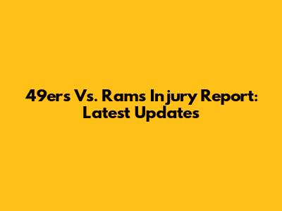 49ers Vs. Rams Injury Report: Latest Updates