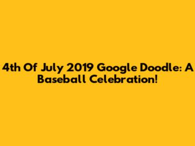 4th Of July 2019 Google Doodle: A Baseball Celebration!