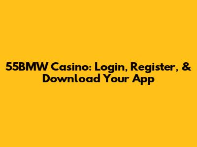 55BMW Casino: Login, Register, & Download Your App