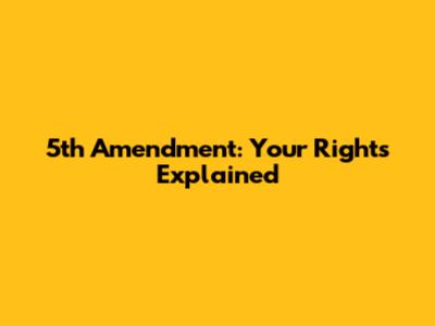 5th Amendment: Your Rights Explained