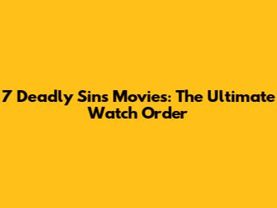 7 Deadly Sins Movies: The Ultimate Watch Order