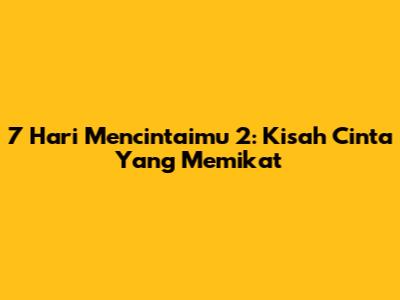 7 Hari Mencintaimu 2: Kisah Cinta Yang Memikat